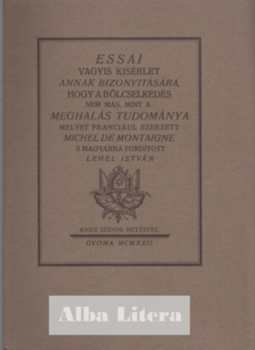 Lehel Istvn  Michel de Montaigne (ford.) - Essai vagyis kisrlet annak bizonytsra, hogy a blcselkeds nem ms, mint a meghals tudomnya (Monumenta Literarum II. sorozat, 6. szm)