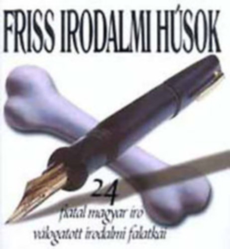 Friss irodalmi h�sok- 24 fiatal magyar �r� v�logatott irodalmi falatk�i