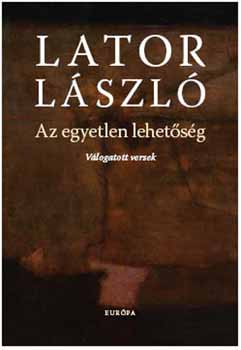 Lator L�szl� - Az egyetlen lehet�s�g - V�logatott versek