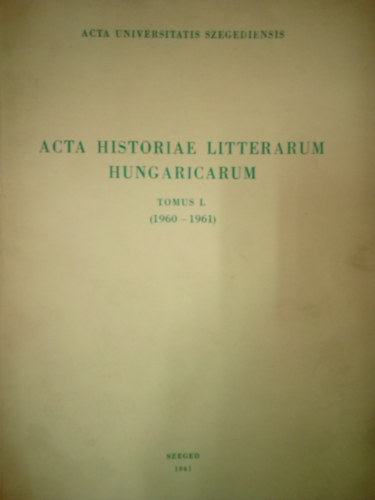 T�th Dezs� szerk. Kir�ly Istv�n szerk. - Acta historiae litterarum hungaricarum - tomus I. ( 1960-1961 )
