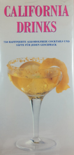 California Drinks - 750 raffinierte alkoholfreie Cocktails und Sfte fr jeden Geschmack ("Kaliforniai italok - 750 kifinomult alkoholmentes koktl s gymlcsl minden zlsnek megfelelen" nmet nyelven)