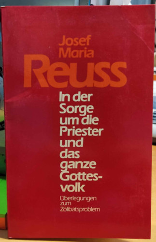 Josef Maria Reuss - In der Sorge um die das ganze Gottesvolk: �berlegungen zum Z�libatsproblem