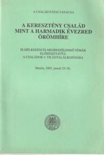 Paulik Pter ford. - A keresztny csald mint a harmadik vezred rmhre (Elmlkedsi s megbeszlend tmk elkszletl a csaldok 4. vilgtallkozjra (Manila, 2003. janur 25-26.)