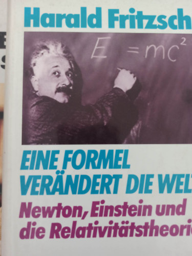 Harald Fritzsch - Eine formel verandert die welt - Newton, Einstein und die Relativitatstheorie (Egy kplet megvltoztatja a vilgot - Newton, Einstein s a relativitselmlet - Nmet nyelv)