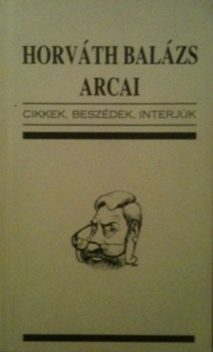 Kristf Attila  (szek.) - Horvth Balzs arcai - cikkek, beszdek, interjk