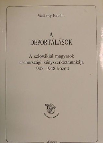 Vadkerty Katalin - A deportlsok - A szlovkiai magyarok csehorszgi knyszerkzmunkja 1945-1948 kztt