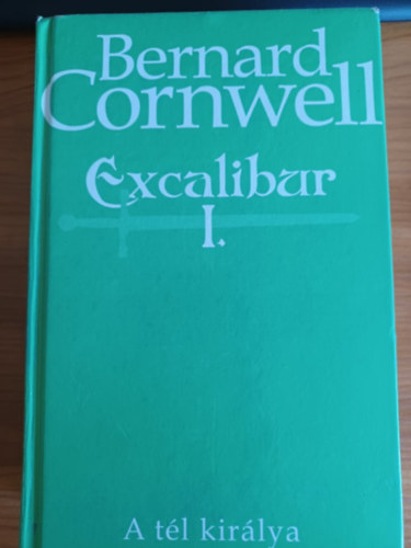 Bernard Cornwell - Excalibur I-III. (A t�l kir�lya + Isten ellens�ge + Excalibur)