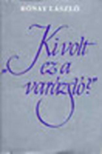 R�nay L�szl� - "Ki volt ez a var�zsl�?"(Kosztol�nyi Dezs� a vallom�sok �s...t�kr�ben)