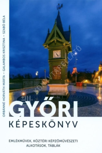 Orbánné Horváth Márta - Győri képeskönyv - emlékművek, köztéri képzőművészeti alkotások, táblák