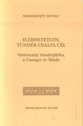 Nemeskrty Istvn - Elrhetetlen, tndr csalfa cl (Vrsmarty tndrjtka, a Csongor s Tnde)