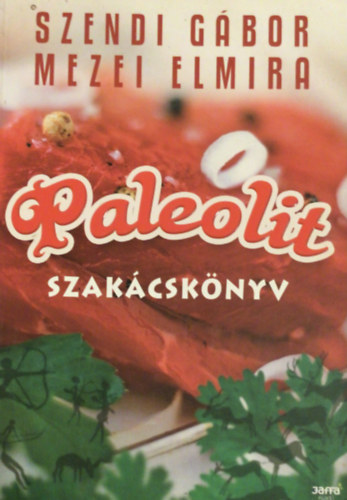 Mezei Elmira Szendi Gábor - Paleolit szakácskönyv