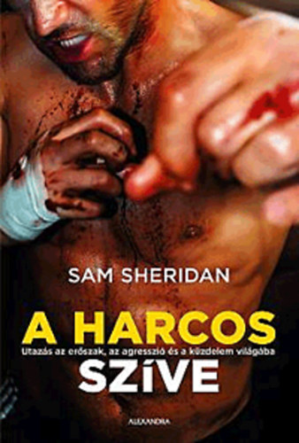 Sam Sheridan - A harcos szve - Utazs az erszak, az agresszi s a kzdelem vilgba