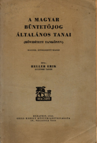 Heller Erik - A magyar b�ntet�jog �ltal�nos tanai (R�vid�tett tank�nyv)