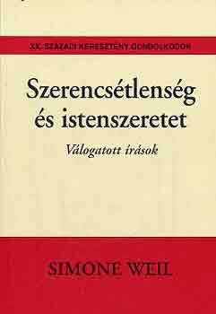 Simone Weil - Szerencs�tlens�g �s istenszeretet (v�logatott �r�sok)
