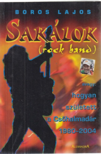 Boros Lajos - Sak�lok (Rock Band) avagy: hogyan sz�letett a Cs�halmad�r 1980-2004