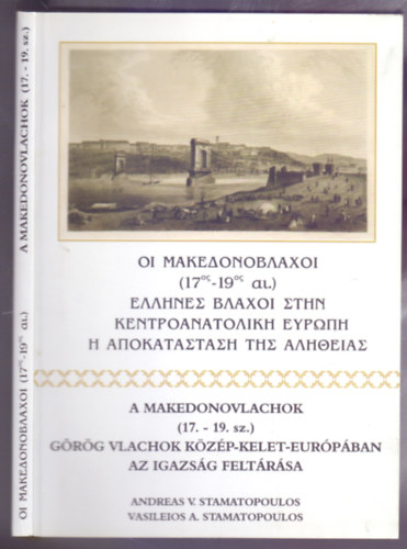 Andreas V. Stamatopoulos - Vasieleios A. Stamatopoulos - A Makedonovlachok (17.-19. sz.) - Grg vlachok Kzp-Kelet-Eurpban - Az igazsg feltrsa (Ktnyelv: Grg-magyar)