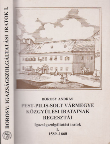 Borosy Andrs - Pest-Pilis-Solt vrmegye kzgylsi iratainak regeszti - Igazsgszolgltatsi iratok I. (1589-1660)