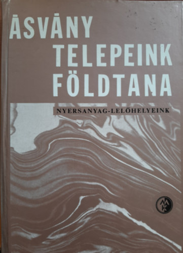 Bart�k Lajos, Cseh-N�met J�zsef, Dr. Heged�s Gyula , stb. Barnab�s K�lm�n (szerk.) - �sv�nytelepeink f�ldtana - nyersanyag-lel�helyeink
