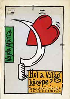 Vajda M�ria - Hol a vil�g k�zepe? (parasztvallom�sok a szerelemr�l)