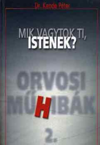 Dr. Kende P�ter - Mik vagytok ti, istenek? - Orvosi m�Hib�k 2.