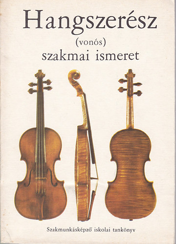 Dr. Vadon Géza - Hangszerész (vonós) szakmai ismeret (a szakmunkásképző iskolák számára)