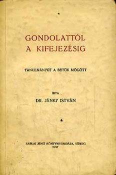 Dr. Jnky Istvn - Gondolattl a kifejezsig (Tanulmnyt a betk mgtt)