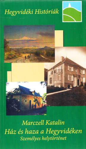 Marczell Katalin - H�z �s haza a Hegyvid�ken - Szem�lyes helyt�rt�net (Hegyvid�ki Hist�ri�k)