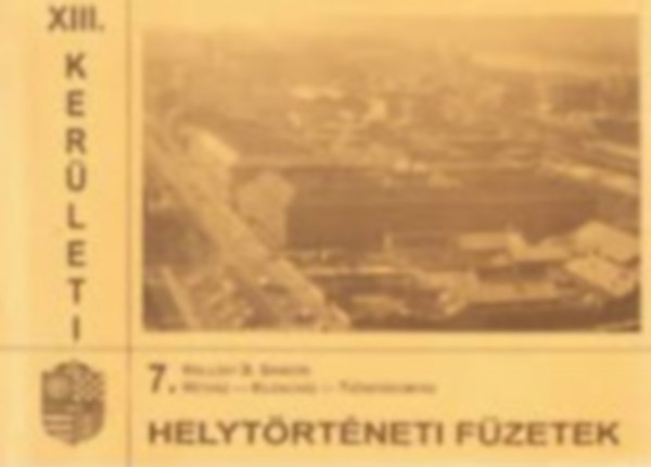 Hollósy B. Sándor - Hétház - Kilencház - Tizenháromház (XIII. kerületi helytörténeti füzetek 7.)