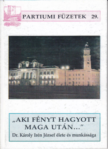 Pásztai Ottó - "Aki fényt hagyott maga után..." Dr. Károly Irén József élete és munkássága