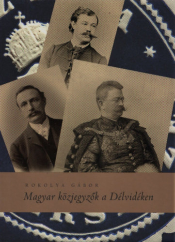 Rokolya Gábor - Magyar közjegyzők a Délvidéken