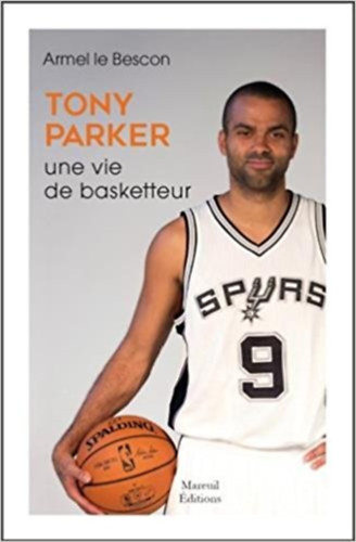 Armel Le Bescon - Tony Parker : Une vie de basketteur