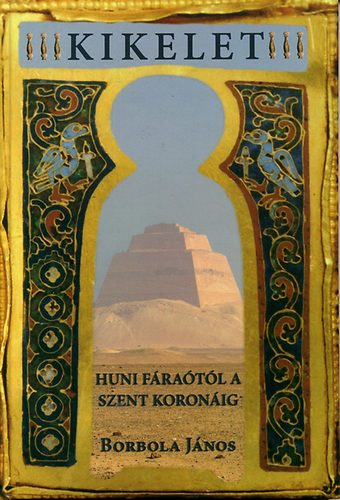 Borbola J�nos - Kikelet - Huni f�ra�t�l a Szent Koron�ig