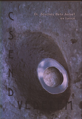 Széchey Béla József Dr. és társai - Csendvédelem- A fizikai, pszichológiai és szellemi csend óvása és hasznosítása