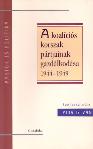 Vida Istv�n Korn�l - A koal�ci�s korszak p�rtjainak gazd�lkod�sa 1944-1949