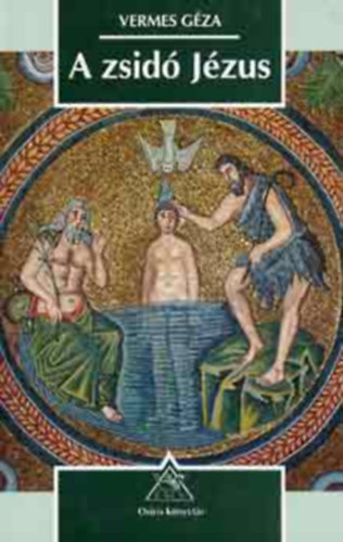 Vermes G�za - A zsid� J�zus (Ahogy egy t�rt�n�sz az evang�liumokat olvassa)