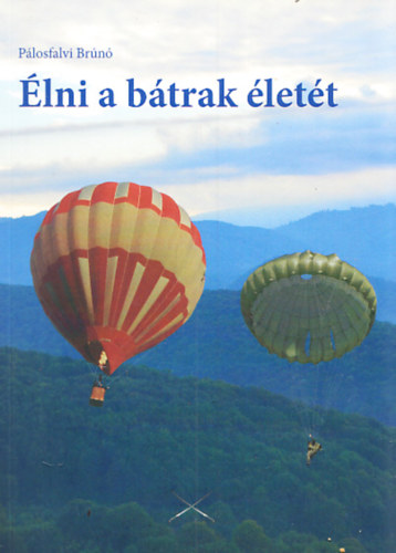 Pálosfalvi Brúnó - Élni a bátrak életét