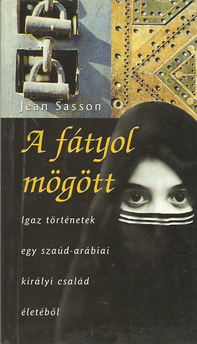 Jean P. Sasson - A ftyol mgtt IGAZ TRTNETEK EGY SZAD-ARBIAI KIRLYI CSALD LETBL