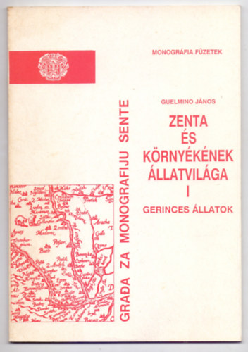 Guelmino Jnos - Zenta s krnyknek llatvilga I. - Gerinces llatok (Monogrfia Fzetek / Grada za monografiju Sente - Magyar-szerbhorvt)