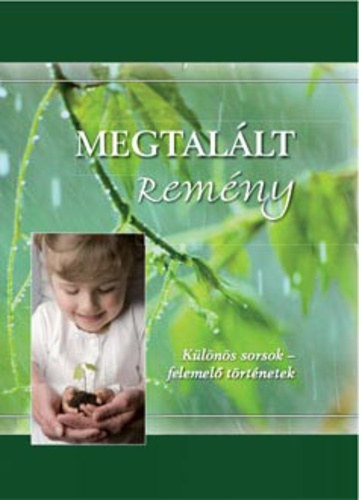 Megtal�lt rem�ny (k�l�n�s sorsok-felemel� t�rt�netek)