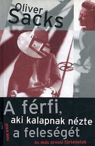Oliver Sacks - A frfi, aki kalapnak nzte a felesgt - s ms trtnetek