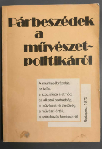 Varga Imre - P�rbesz�dek a m�v�szetpolitik�r�l - A munk�s�br�zol�s, az �zl�s, a szocialista �letm�d, az alkot�i szabads�g, a m�v�szeti �rthet�s�g, a m�v�szi �rt�k, a sz�rakoz�s k�rd�seir�l