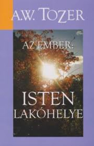A. W. Tozer - Az ember: Isten lakóhelye