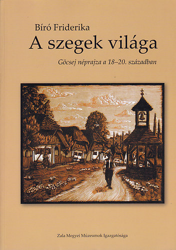 Bíró Friderika - A szegek világa (Göcsej néprajza a 18-20. században)