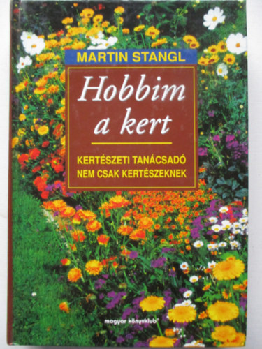 Martin Stangl - Hobbim a kert (Kertészeti tanácsadó nem csak kertészeknek)