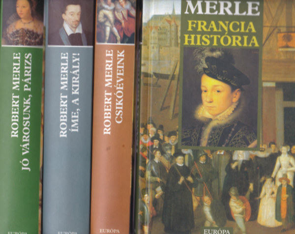 Robert Merle - 4 db Robert Merle t�rt�nelmi reg�ny: Francia hist�ria + Csik��veink + J� v�rosunk, P�rizs + �me, a kir�ly