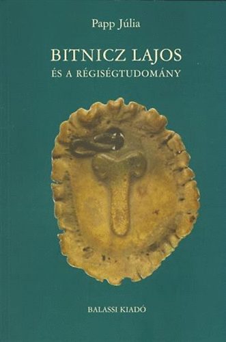 Papp Júlia - Bitnicz Lajos és a régiségtudomány