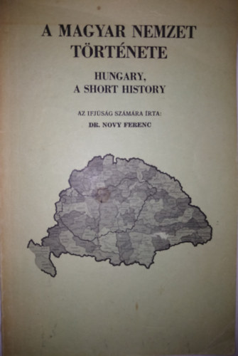 Novy Ferenc Dr. - A Magyar nemzet trtnete - Hungary, a short history