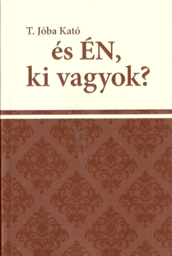 T. Jóba Kató - És Én, ki vagyok?