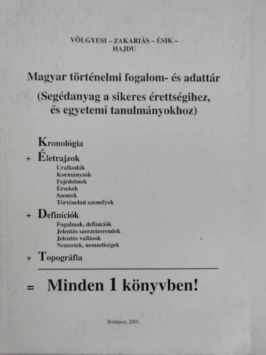 Vlgyesi-Zakaris-sik-Hajdu - Magyar trtnelmi fogalom- s adattr (Segdanyag a sikeres rettsgihez, s egyetemi tanulmnyokhoz)