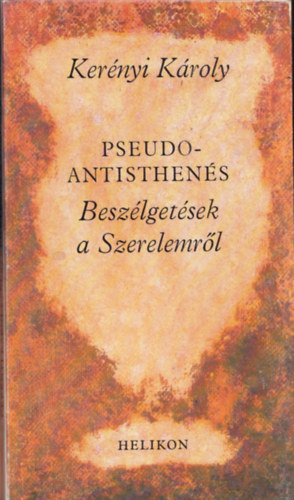 Ker�nyi K�roly - Pseudo-Antisthen�s (Besz�lget�sek a Szerelemr�l)